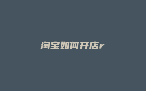 淘宝如何开店r