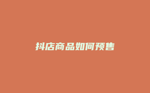 抖店商品如何预售