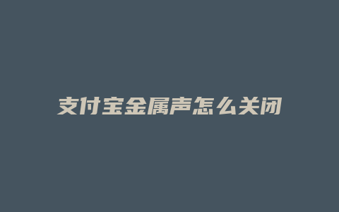 支付宝金属声怎么关闭