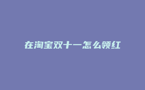 在淘宝双十一怎么领红包