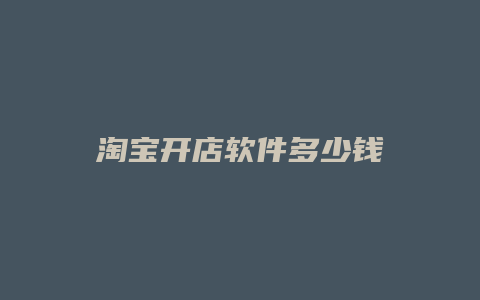 淘宝开店软件多少钱