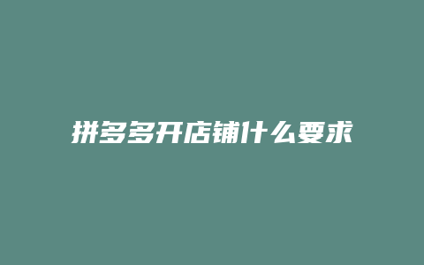 拼多多开店铺什么要求