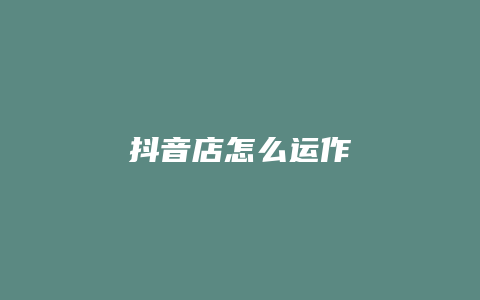 抖音店怎么运作