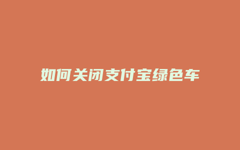 如何关闭支付宝绿色车主