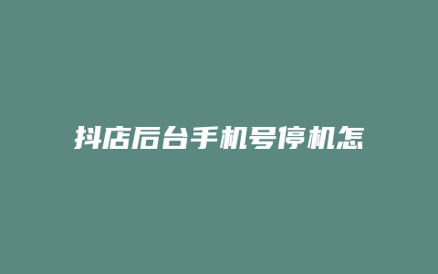 抖店后台手机号停机怎么登录抖店