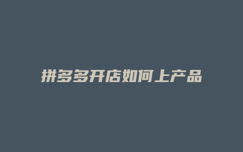 拼多多开店如何上产品