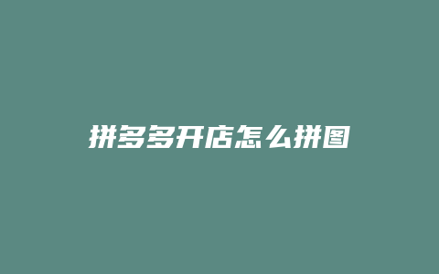 拼多多开店怎么拼图
