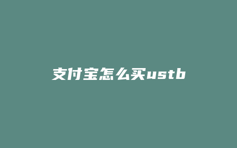 支付宝怎么买ustb