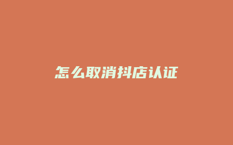 怎么取消抖店认证