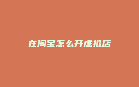 在淘宝怎么开虚拟店