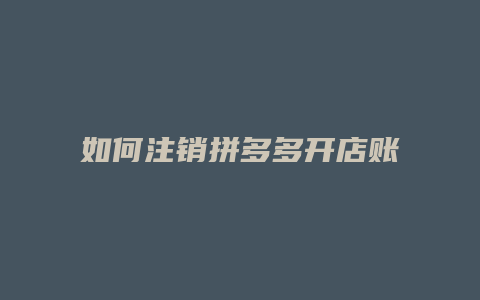 如何注销拼多多开店账号