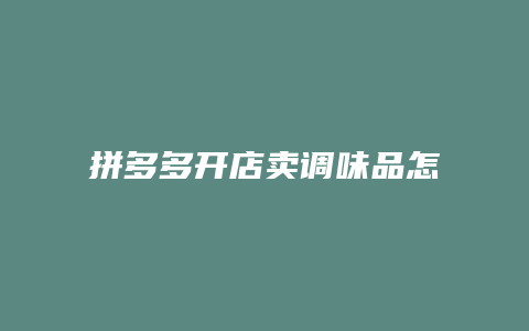 拼多多开店卖调味品怎么样