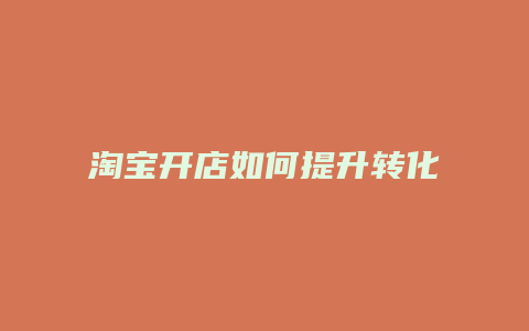 淘宝开店如何提升转化