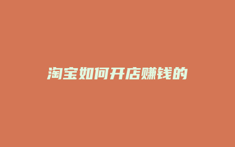 淘宝如何开店赚钱的