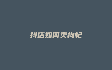 抖店如何卖枸杞
