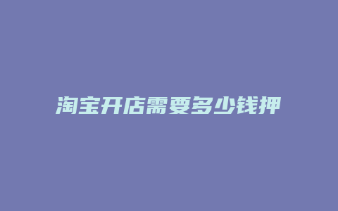 淘宝开店需要多少钱押金