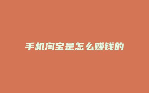手机淘宝是怎么赚钱的