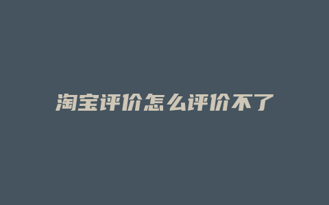 淘宝评价怎么评价不了