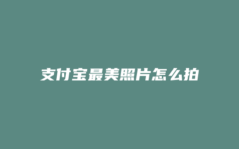 支付宝最美照片怎么拍