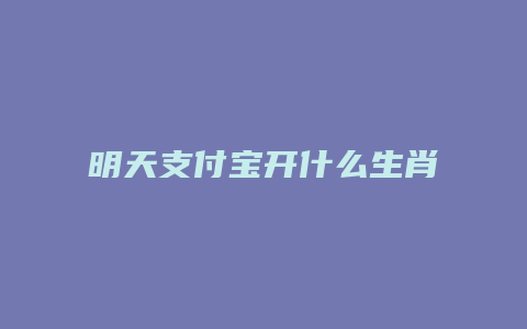 明天支付宝开什么生肖