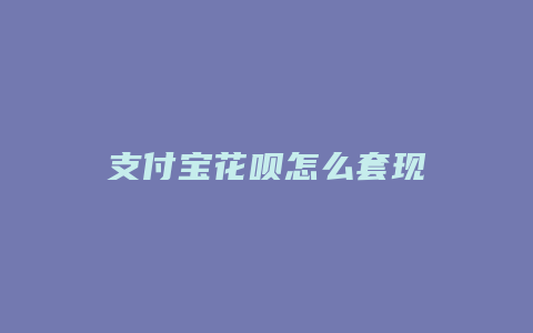 支付宝花呗怎么套现