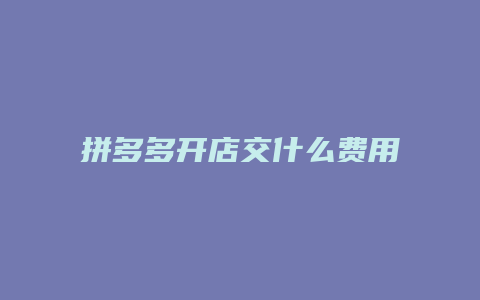 拼多多开店交什么费用