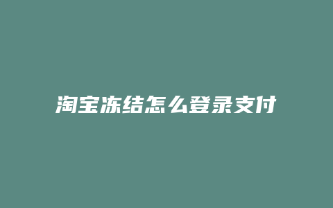 淘宝冻结怎么登录支付宝