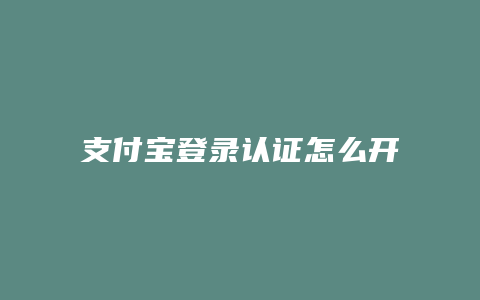 支付宝登录认证怎么开启