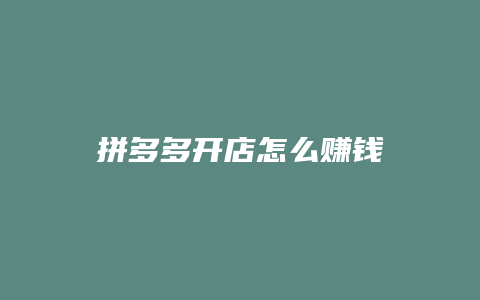 拼多多开店怎么赚钱