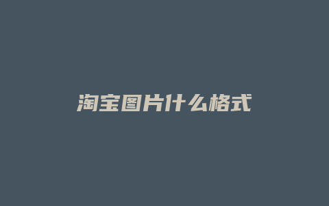 淘宝图片什么格式