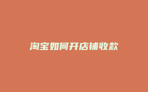 淘宝如何开店铺收款