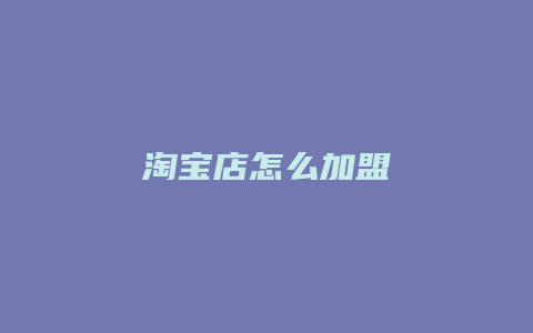 淘宝店怎么加盟