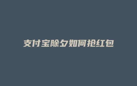 支付宝除夕如何抢红包