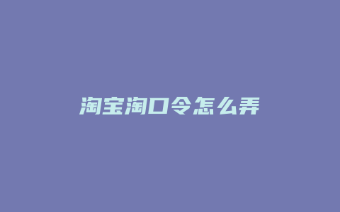 淘宝淘口令怎么弄