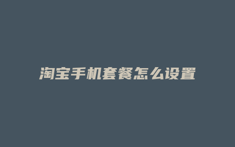 淘宝手机套餐怎么设置