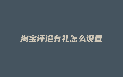 淘宝评论有礼怎么设置