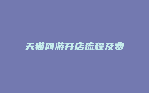天猫网游开店流程及费用是多少