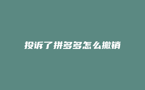 投诉了拼多多怎么撤销处理