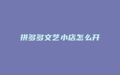 拼多多文艺小店怎么开