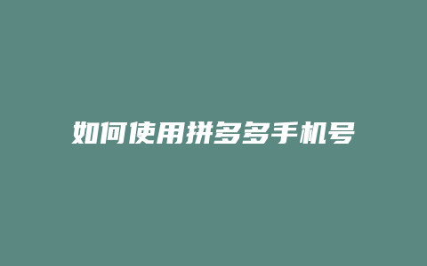 如何使用拼多多手机号