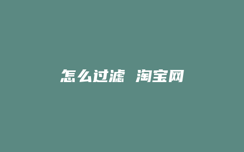 怎么过滤 淘宝网