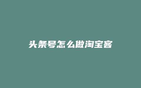 头条号怎么做淘宝客