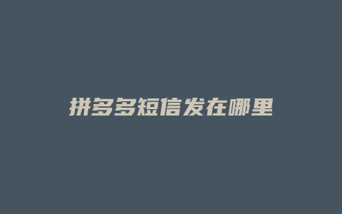 拼多多短信发在哪里
