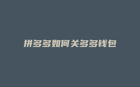 拼多多如何关多多钱包
