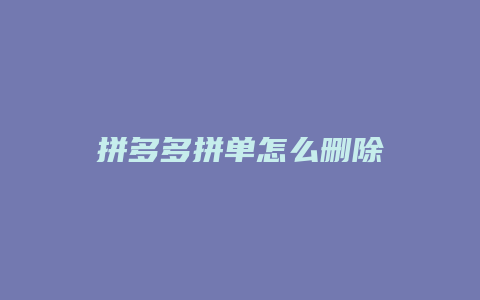 拼多多拼单怎么删除