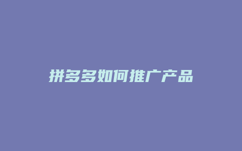 拼多多如何推广产品