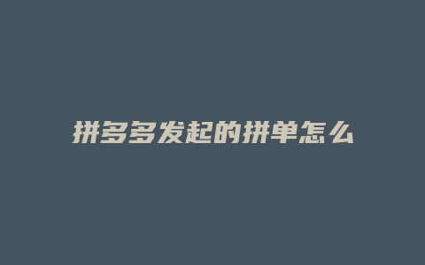 拼多多发起的拼单怎么取消