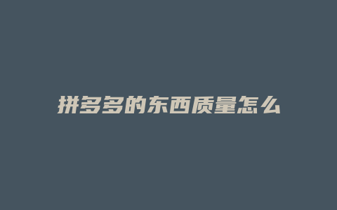 拼多多的东西质量怎么样